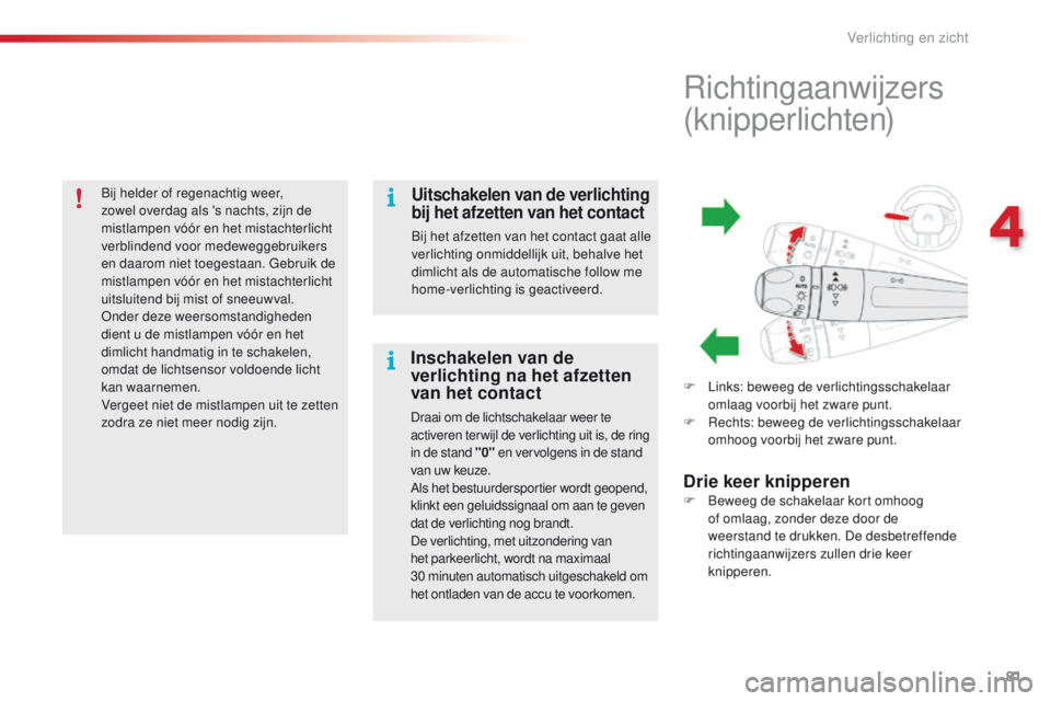 CITROEN C4 CACTUS 2018 Instructieboekjes (in Dutch) 81
C4-cactus_nl_Chap04_Eclairage-et-visibilite_ed01-2016
Bij helder of regenachtig weer,
zowel overdag als 's nachts, zijn de
mistlampen vóór en het mistachterlicht
verblindend voor medewegge CITROEN C4 CACTUS 2018 Instructieboekjes (in Dutch) 81
C4-cactus_nl_Chap04_Eclairage-et-visibilite_ed01-2016
Bij helder of regenachtig weer,
zowel overdag als 's nachts, zijn de
mistlampen vóór en het mistachterlicht
verblindend voor medewegge