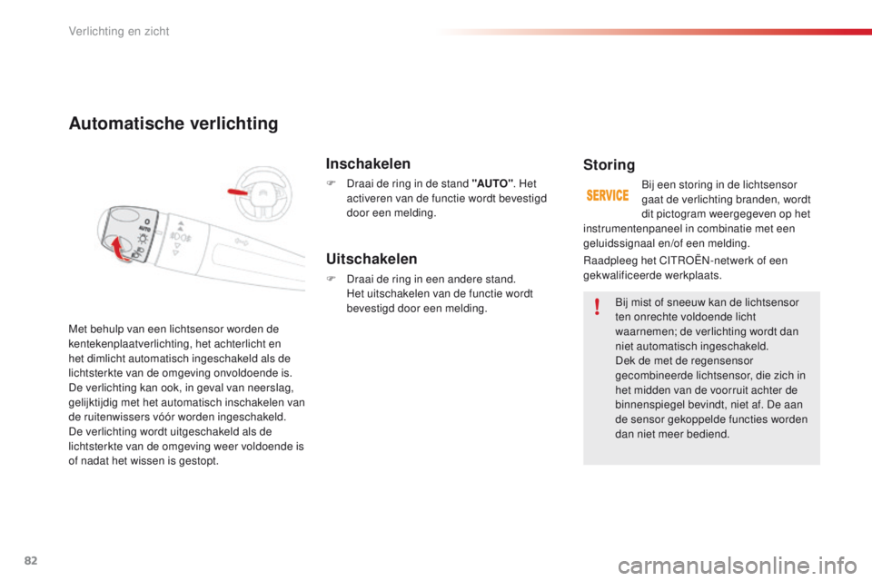 CITROEN C4 CACTUS 2018  Instructieboekjes (in Dutch) 82
C4-cactus_nl_Chap04_Eclairage-et-visibilite_ed01-2016
Automatische verlichting
Inschakelen
F Draai de ring in de stand "AUTO". H et 
activeren van de functie wordt bevestigd 
door een meldi