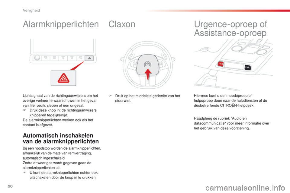 CITROEN C4 CACTUS 2018  Instructieboekjes (in Dutch) 90
C4-cactus_nl_Chap05_securite_ed01-2016
Alarmknipperlichten
Lichtsignaal van de richtingaanwijzers om het 
overige verkeer te waarschuwen in het geval 
van file, pech, slepen of een ongeval.
F
 Dr
u