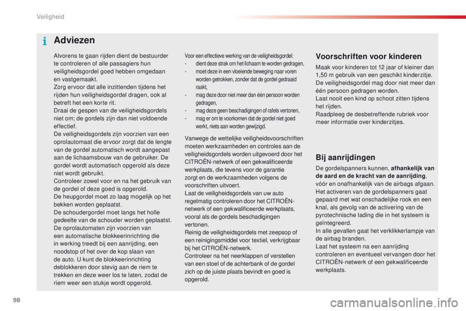 CITROEN C4 CACTUS 2018  Instructieboekjes (in Dutch) 98
C4-cactus_nl_Chap05_securite_ed01-2016
Alvorens te gaan rijden dient de bestuurder 
te controleren of alle passagiers hun 
veiligheidsgordel goed hebben omgedaan 
en vastgemaakt.
Zorg ervoor dat al