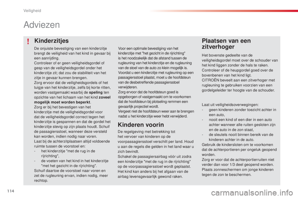 CITROEN C4 CACTUS 2016 Instructieboekjes (in Dutch) 114
C4-cactus_nl_Chap05_securite_ed01-2015
Kinderzitjes
Adviezen
Plaatsen van een
zitverhoger
Het bovenste gedeelte van de
veiligheidsgordel moet over de schouder van
het kind liggen zonder de hals CITROEN C4 CACTUS 2016 Instructieboekjes (in Dutch) 114
C4-cactus_nl_Chap05_securite_ed01-2015
Kinderzitjes
Adviezen
Plaatsen van een
zitverhoger
Het bovenste gedeelte van de
veiligheidsgordel moet over de schouder van
het kind liggen zonder de hals