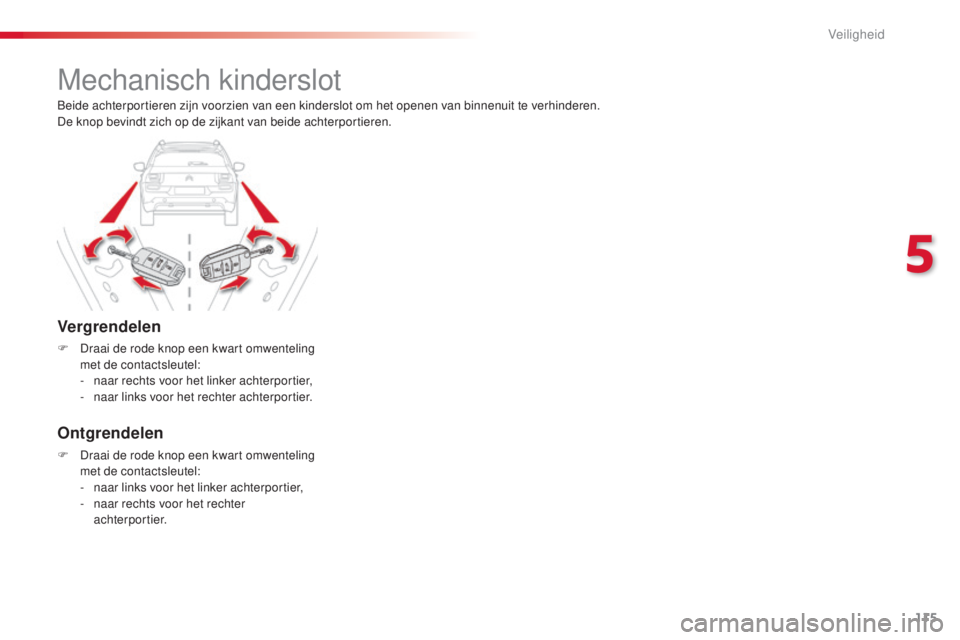 CITROEN C4 CACTUS 2016 Instructieboekjes (in Dutch) 115
C4-cactus_nl_Chap05_securite_ed01-2015
Mechanisch kinderslot
Vergrendelen
F Draai de rode knop een kwart omwenteling met de contactsleutel:
-
n
aar rechts voor het linker achterportier,
-
n
CITROEN C4 CACTUS 2016 Instructieboekjes (in Dutch) 115
C4-cactus_nl_Chap05_securite_ed01-2015
Mechanisch kinderslot
Vergrendelen
F Draai de rode knop een kwart omwenteling met de contactsleutel:
-
n
aar rechts voor het linker achterportier,
-
n