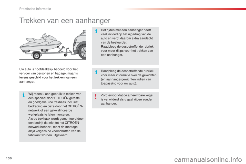 CITROEN C4 CACTUS 2016 Instructieboekjes (in Dutch) 156
C4-cactus_nl_Chap07_info-pratiques_ed01-2015
Zorg ervoor dat de afneembare kogel
is ver wijderd als u gaat rijden zonder
aanhanger.
Trekken van een aanhanger
Wij raden u aan gebruik te maken van CITROEN C4 CACTUS 2016 Instructieboekjes (in Dutch) 156
C4-cactus_nl_Chap07_info-pratiques_ed01-2015
Zorg ervoor dat de afneembare kogel
is ver wijderd als u gaat rijden zonder
aanhanger.
Trekken van een aanhanger
Wij raden u aan gebruik te maken van