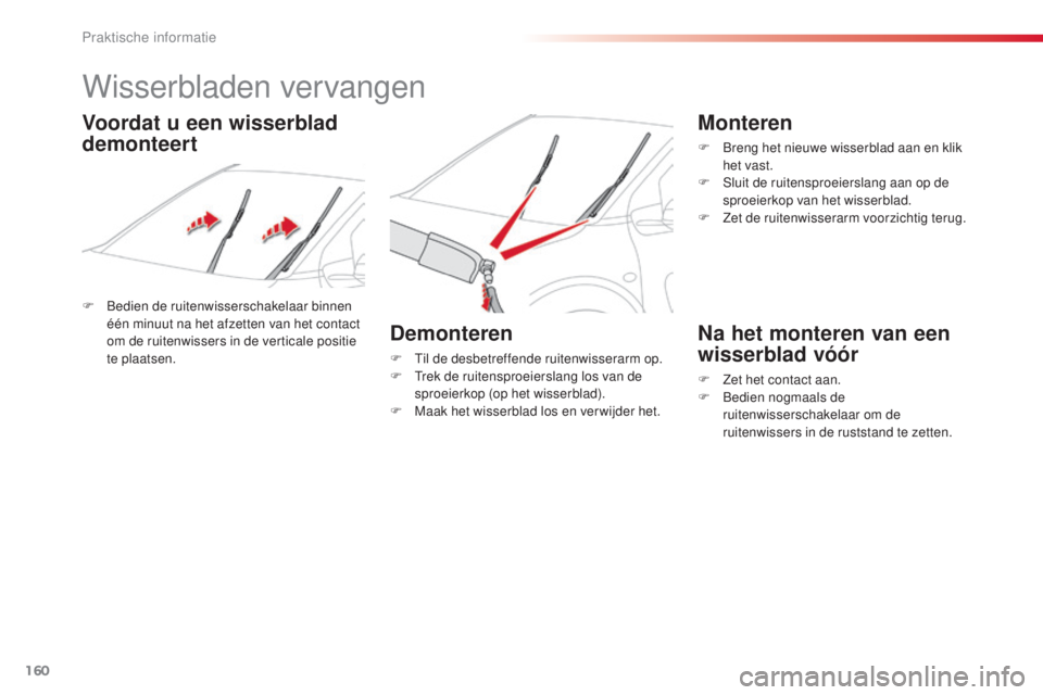 CITROEN C4 CACTUS 2016 Instructieboekjes (in Dutch) 160
C4-cactus_nl_Chap07_info-pratiques_ed01-2015
Wisserbladen vervangen
F Bedien de ruitenwisserschakelaar binnen één minuut na het afzetten van het contact
om de ruitenwissers in de verticale posi CITROEN C4 CACTUS 2016 Instructieboekjes (in Dutch) 160
C4-cactus_nl_Chap07_info-pratiques_ed01-2015
Wisserbladen vervangen
F Bedien de ruitenwisserschakelaar binnen één minuut na het afzetten van het contact
om de ruitenwissers in de verticale posi