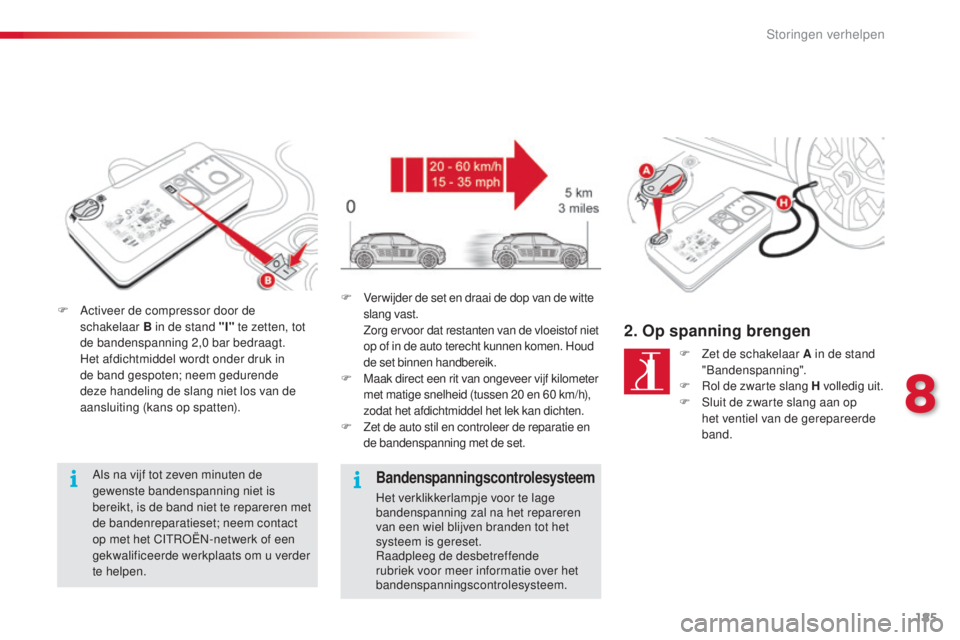 CITROEN C4 CACTUS 2016 Instructieboekjes (in Dutch) 185
C4-cactus_nl_Chap08_En-cas-de-panne_ed01-2015
F Activeer de compressor door de schakelaar B in de stand "I" te zetten, tot
de bandenspanning 2,0 bar bedraagt.
H
et afdichtmiddel wordt CITROEN C4 CACTUS 2016 Instructieboekjes (in Dutch) 185
C4-cactus_nl_Chap08_En-cas-de-panne_ed01-2015
F Activeer de compressor door de schakelaar B in de stand "I" te zetten, tot
de bandenspanning 2,0 bar bedraagt.
H
et afdichtmiddel wordt