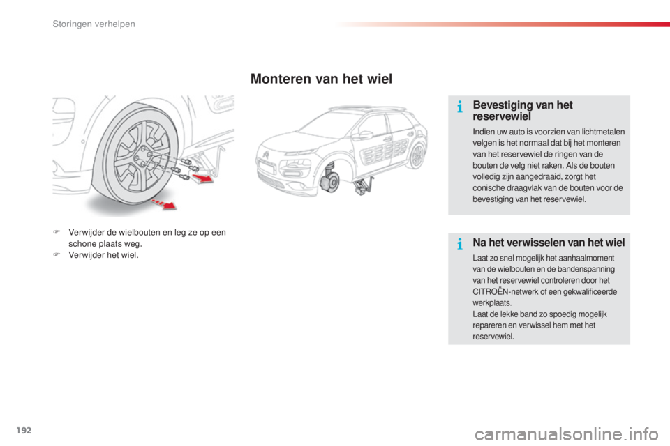 CITROEN C4 CACTUS 2016 Instructieboekjes (in Dutch) 192
C4-cactus_nl_Chap08_En-cas-de-panne_ed01-2015
Monteren van het wiel
Bevestiging van het
reser vewiel
Indien uw auto is voorzien van lichtmetalen
velgen is het normaal dat bij het monteren
van h CITROEN C4 CACTUS 2016 Instructieboekjes (in Dutch) 192
C4-cactus_nl_Chap08_En-cas-de-panne_ed01-2015
Monteren van het wiel
Bevestiging van het
reser vewiel
Indien uw auto is voorzien van lichtmetalen
velgen is het normaal dat bij het monteren
van h