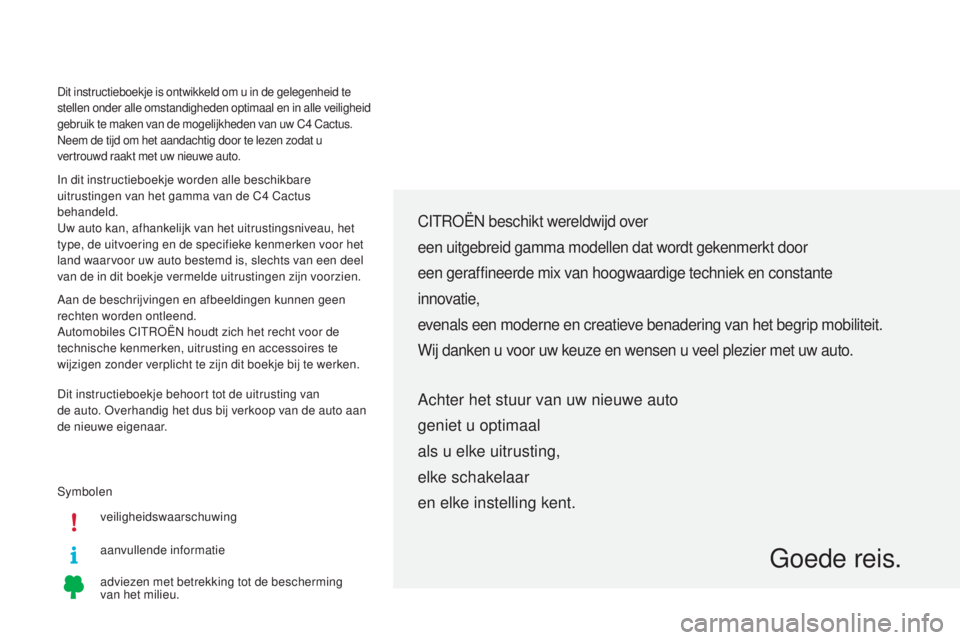 CITROEN C4 CACTUS 2016  Instructieboekjes (in Dutch) Symbolenveiligheidswaarschuwing
aanvullende informatie
adviezen met betrekking tot de bescherming  
van het milieu.
CITROËN beschikt wereldwijd over
een uitgebreid gamma modellen dat wordt gekenmerkt