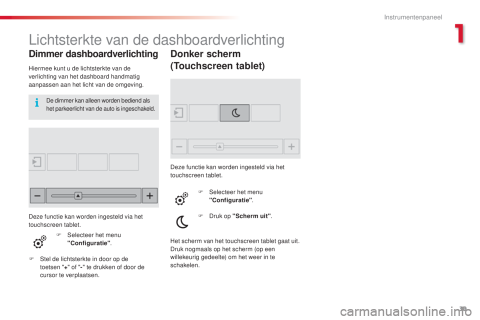 CITROEN C4 CACTUS 2016 Instructieboekjes (in Dutch) 39
C4-cactus_nl_Chap01_Instruments-de-bord_ed01-2015
Lichtsterkte van de dashboardverlichting
Dimmer dashboardverlichting
Hiermee kunt u de lichtsterkte van de
verlichting van het dashboard handmatig CITROEN C4 CACTUS 2016 Instructieboekjes (in Dutch) 39
C4-cactus_nl_Chap01_Instruments-de-bord_ed01-2015
Lichtsterkte van de dashboardverlichting
Dimmer dashboardverlichting
Hiermee kunt u de lichtsterkte van de
verlichting van het dashboard handmatig