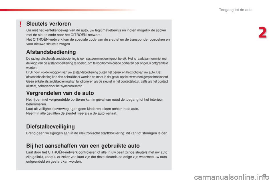 CITROEN C4 CACTUS 2016 Instructieboekjes (in Dutch) 43
C4-cactus_nl_Chap02_ouvertures_ed01-2015
Sleutels verloren
Ga met het kentekenbewijs van de auto, uw legitimatiebewijs en indien mogelijk de sticker
met de sleutelcode naar het CITROËN-netwerk.
H CITROEN C4 CACTUS 2016 Instructieboekjes (in Dutch) 43
C4-cactus_nl_Chap02_ouvertures_ed01-2015
Sleutels verloren
Ga met het kentekenbewijs van de auto, uw legitimatiebewijs en indien mogelijk de sticker
met de sleutelcode naar het CITROËN-netwerk.
H