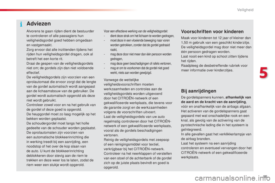 CITROEN C4 CACTUS 2016 Instructieboekjes (in Dutch) 95
C4-cactus_nl_Chap05_securite_ed01-2015
Alvorens te gaan rijden dient de bestuurder
te controleren of alle passagiers hun
veiligheidsgordel goed hebben omgedaan
en vastgemaakt.
Zorg ervoor dat al CITROEN C4 CACTUS 2016 Instructieboekjes (in Dutch) 95
C4-cactus_nl_Chap05_securite_ed01-2015
Alvorens te gaan rijden dient de bestuurder
te controleren of alle passagiers hun
veiligheidsgordel goed hebben omgedaan
en vastgemaakt.
Zorg ervoor dat al