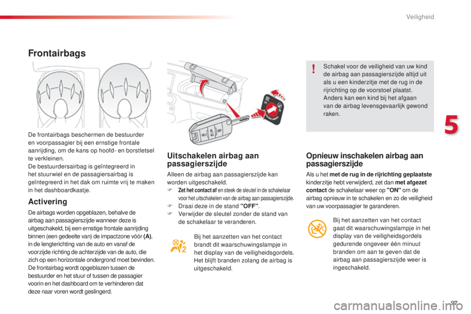CITROEN C4 CACTUS 2016 Instructieboekjes (in Dutch) 97
C4-cactus_nl_Chap05_securite_ed01-2015
Uitschakelen airbag aan
passagierszijde
Alleen de airbag aan passagierszijde kan
worden uitgeschakeld.
F
Zet het contact af en steek de sleutel in de schak CITROEN C4 CACTUS 2016 Instructieboekjes (in Dutch) 97
C4-cactus_nl_Chap05_securite_ed01-2015
Uitschakelen airbag aan
passagierszijde
Alleen de airbag aan passagierszijde kan
worden uitgeschakeld.
F
Zet het contact af en steek de sleutel in de schak