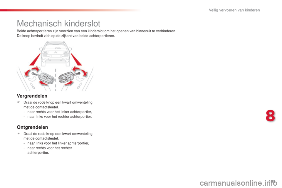 CITROEN C4 CACTUS 2015 Instructieboekjes (in Dutch) 155
C4-cactus_nl_Chap08_securite-enfants_ed02-2014
Mechanisch kinderslot
Vergrendelen
F Draai de rode knop een kwart omwenteling met de contactsleutel.
-
n
aar rechts voor het linker achterportier, CITROEN C4 CACTUS 2015 Instructieboekjes (in Dutch) 155
C4-cactus_nl_Chap08_securite-enfants_ed02-2014
Mechanisch kinderslot
Vergrendelen
F Draai de rode knop een kwart omwenteling met de contactsleutel.
-
n
aar rechts voor het linker achterportier,