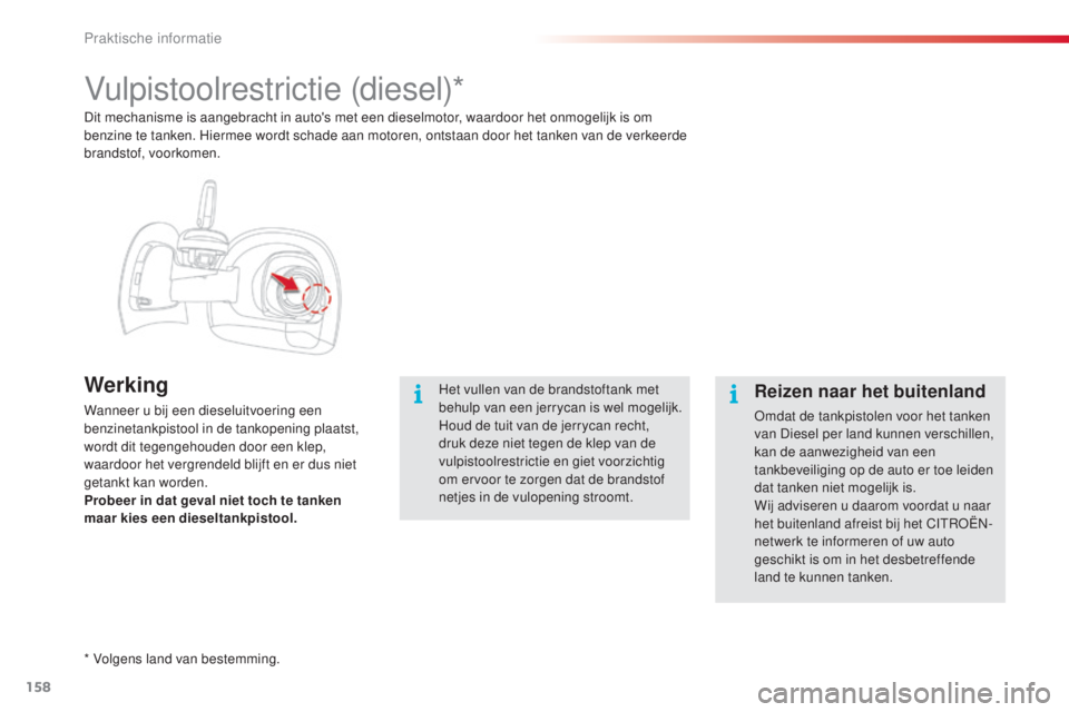 CITROEN C4 CACTUS 2015 Instructieboekjes (in Dutch) 158
C4-cactus_nl_Chap09_info-pratiques_ed02-2014
Vulpistoolrestrictie (diesel)*
Werking
Wanneer u bij een dieseluitvoering een
benzinetankpistool in de tankopening plaatst,
wordt dit tegengehouden d CITROEN C4 CACTUS 2015 Instructieboekjes (in Dutch) 158
C4-cactus_nl_Chap09_info-pratiques_ed02-2014
Vulpistoolrestrictie (diesel)*
Werking
Wanneer u bij een dieseluitvoering een
benzinetankpistool in de tankopening plaatst,
wordt dit tegengehouden d