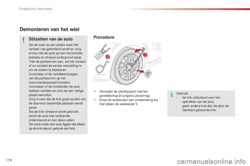 CITROEN C4 CACTUS 2015 Instructieboekjes (in Dutch) 178
C4-cactus_nl_Chap09_info-pratiques_ed02-2014
Demonteren van het wiel
Stilzetten van de auto
Zet de auto op een plaats waar het
verkeer niet gehinderd wordt en zorg
ervoor dat de auto op een hori CITROEN C4 CACTUS 2015 Instructieboekjes (in Dutch) 178
C4-cactus_nl_Chap09_info-pratiques_ed02-2014
Demonteren van het wiel
Stilzetten van de auto
Zet de auto op een plaats waar het
verkeer niet gehinderd wordt en zorg
ervoor dat de auto op een hori