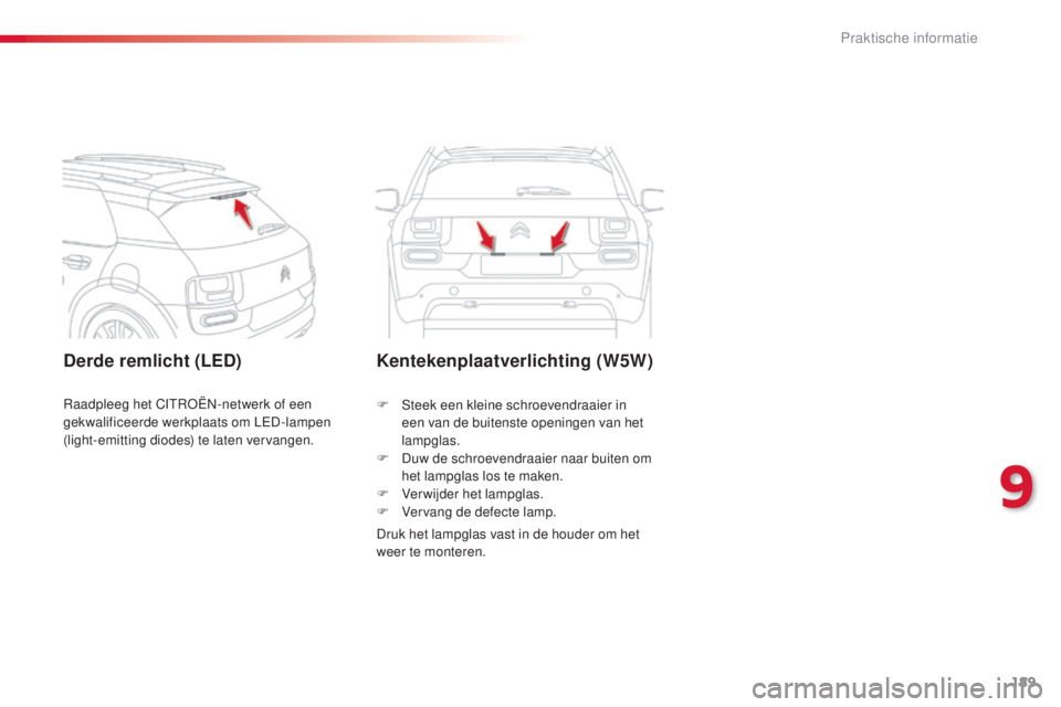CITROEN C4 CACTUS 2015 Instructieboekjes (in Dutch) 189
C4-cactus_nl_Chap09_info-pratiques_ed02-2014
Derde remlicht (LED)Kentekenplaatverlichting (W5W)
Druk het lampglas vast in de houder om het
weer te monteren. F s
t
eek een kleine schroevendraaie CITROEN C4 CACTUS 2015 Instructieboekjes (in Dutch) 189
C4-cactus_nl_Chap09_info-pratiques_ed02-2014
Derde remlicht (LED)Kentekenplaatverlichting (W5W)
Druk het lampglas vast in de houder om het
weer te monteren. F s
t
eek een kleine schroevendraaie
