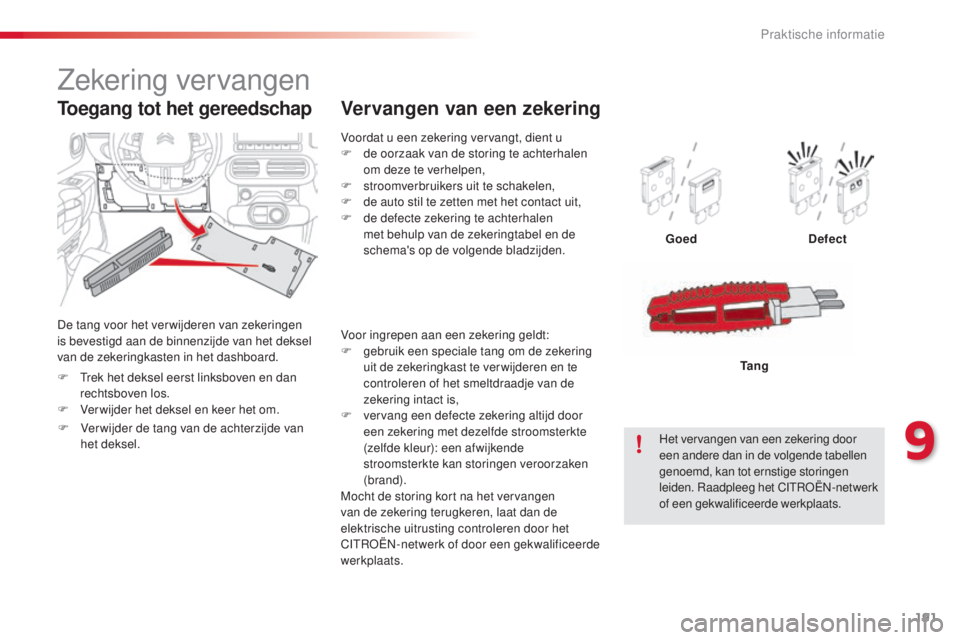 CITROEN C4 CACTUS 2015 Instructieboekjes (in Dutch) 191
C4-cactus_nl_Chap09_info-pratiques_ed02-2014
Voordat u een zekering vervangt, dient u
F d e oorzaak van de storing te achterhalen
om deze te verhelpen,
F
s
troomverbruikers uit te schakelen,
F CITROEN C4 CACTUS 2015 Instructieboekjes (in Dutch) 191
C4-cactus_nl_Chap09_info-pratiques_ed02-2014
Voordat u een zekering vervangt, dient u
F d e oorzaak van de storing te achterhalen
om deze te verhelpen,
F
s
troomverbruikers uit te schakelen,
F
