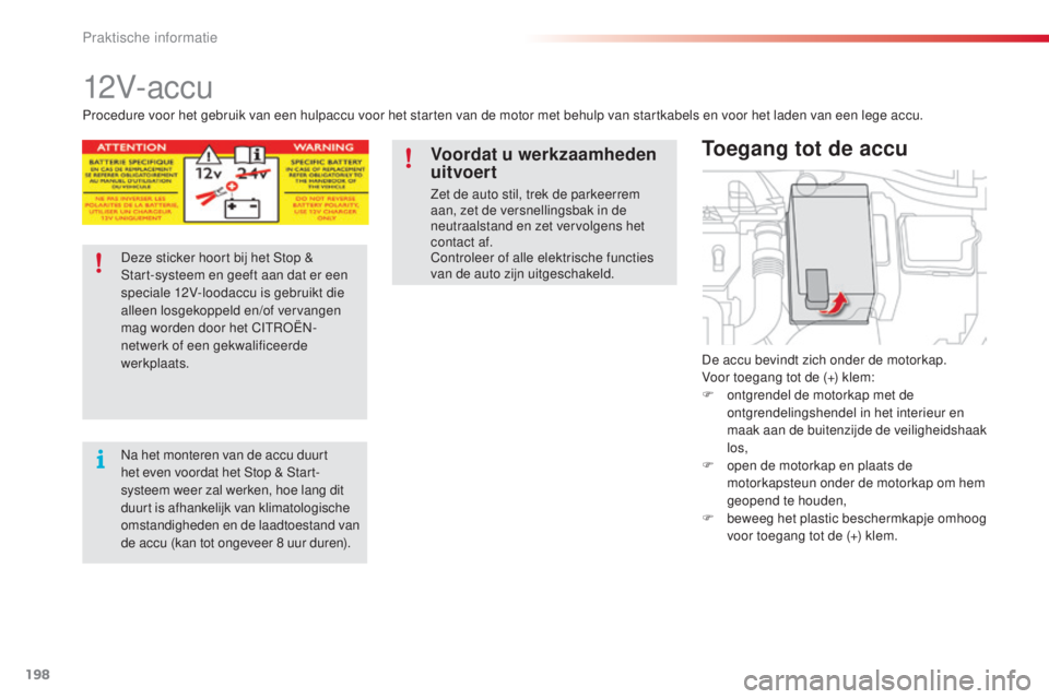 CITROEN C4 CACTUS 2015 Instructieboekjes (in Dutch) 198
C4-cactus_nl_Chap09_info-pratiques_ed02-2014
12V- ac c u
De accu bevindt zich onder de motorkap.
Voor toegang tot de (+) klem:
F
o
ntgrendel de motorkap met de
ontgrendelingshendel in het inter CITROEN C4 CACTUS 2015 Instructieboekjes (in Dutch) 198
C4-cactus_nl_Chap09_info-pratiques_ed02-2014
12V- ac c u
De accu bevindt zich onder de motorkap.
Voor toegang tot de (+) klem:
F
o
ntgrendel de motorkap met de
ontgrendelingshendel in het inter