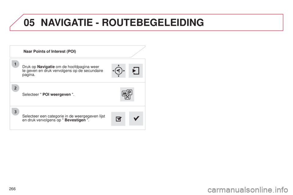 CITROEN C4 CACTUS 2015  Instructieboekjes (in Dutch) 05
266Druk op Navigatie om de hoofdpagina weer 
te geven en druk vervolgens op de secundaire 
pagina.
s

electeer een categorie in de weergegeven lijst 
en druk vervolgens op "  Bevestigen ".
