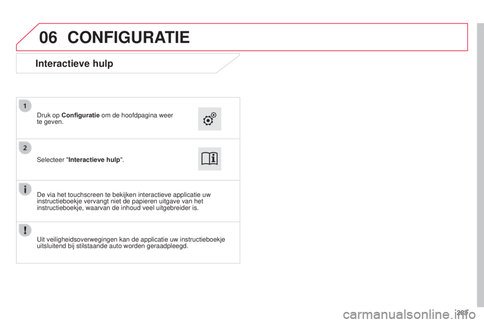 CITROEN C4 CACTUS 2015  Instructieboekjes (in Dutch) 06
283
CONFIGURATIE
selecteer "Interactieve hulp".
Druk op  Configuratie om de hoofdpagina weer 
te geven.
De via het touchscreen te bekijken interactieve applicatie uw 
instructieboekje verva