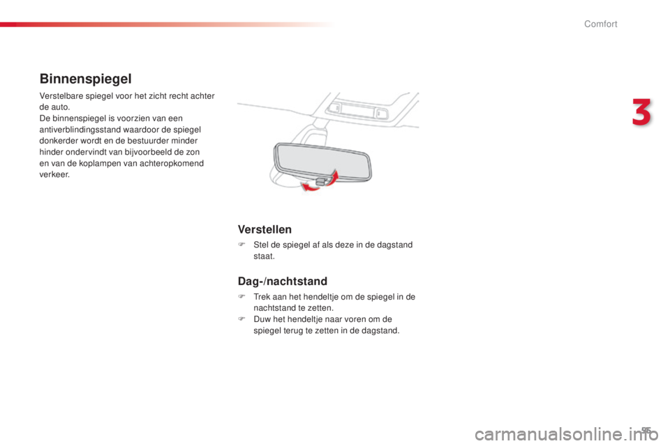 CITROEN C4 CACTUS 2015 Instructieboekjes (in Dutch) 55
C4-cactus_nl_Chap03_confort_ed02-2014
Binnenspiegel
Verstelbare spiegel voor het zicht recht achter
de auto.
De binnenspiegel is voorzien van een
antiverblindingsstand waardoor de spiegel
donker CITROEN C4 CACTUS 2015 Instructieboekjes (in Dutch) 55
C4-cactus_nl_Chap03_confort_ed02-2014
Binnenspiegel
Verstelbare spiegel voor het zicht recht achter
de auto.
De binnenspiegel is voorzien van een
antiverblindingsstand waardoor de spiegel
donker