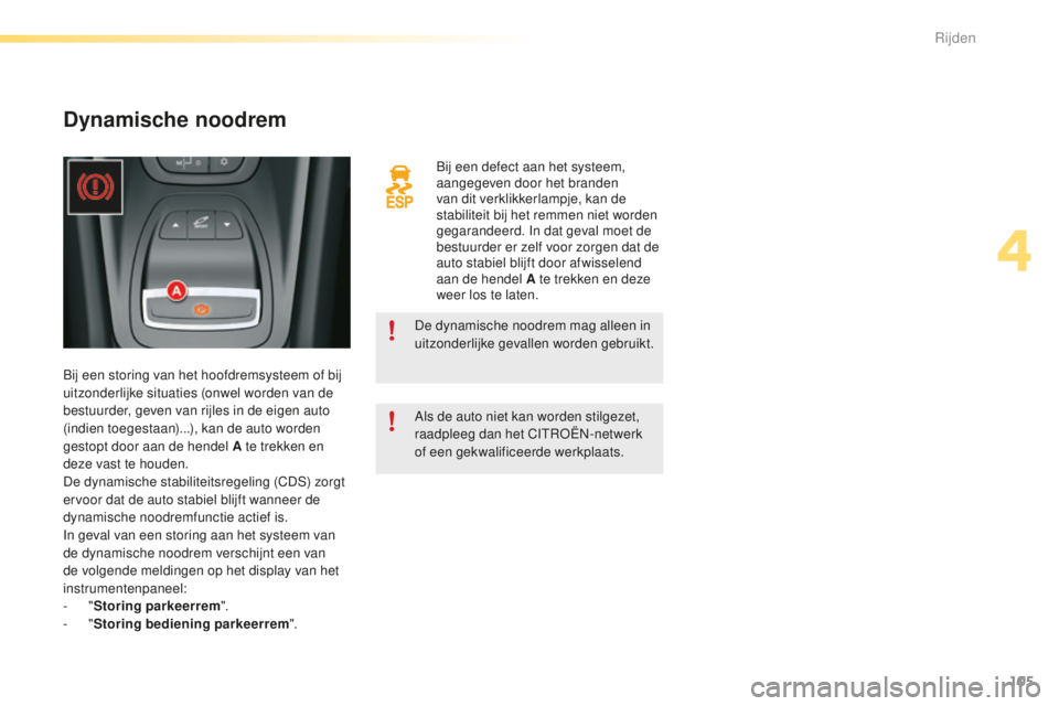 CITROEN C5 2016 Instructieboekjes (in Dutch) 105
C5_nl_Chap04_conduite_ed01-2015
bij een defect aan het systeem,
aangegeven door het branden
van dit verklikkerlampje, kan de
stabiliteit bij het remmen niet worden
gegarandeerd. In dat geval m CITROEN C5 2016 Instructieboekjes (in Dutch) 105
C5_nl_Chap04_conduite_ed01-2015
bij een defect aan het systeem,
aangegeven door het branden
van dit verklikkerlampje, kan de
stabiliteit bij het remmen niet worden
gegarandeerd. In dat geval m