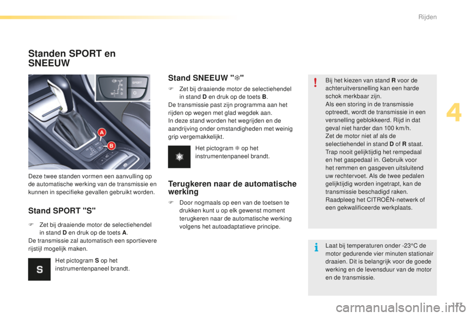 CITROEN C5 2016 Instructieboekjes (in Dutch) 113
C5_nl_Chap04_conduite_ed01-2015
Standen SPORT en
SNEEUW
Stand SPORT "S"
Deze twee standen vormen een aanvulling op
de automatische werking van de transmissie en
kunnen in specifieke gev CITROEN C5 2016 Instructieboekjes (in Dutch) 113
C5_nl_Chap04_conduite_ed01-2015
Standen SPORT en
SNEEUW
Stand SPORT "S"
Deze twee standen vormen een aanvulling op
de automatische werking van de transmissie en
kunnen in specifieke gev