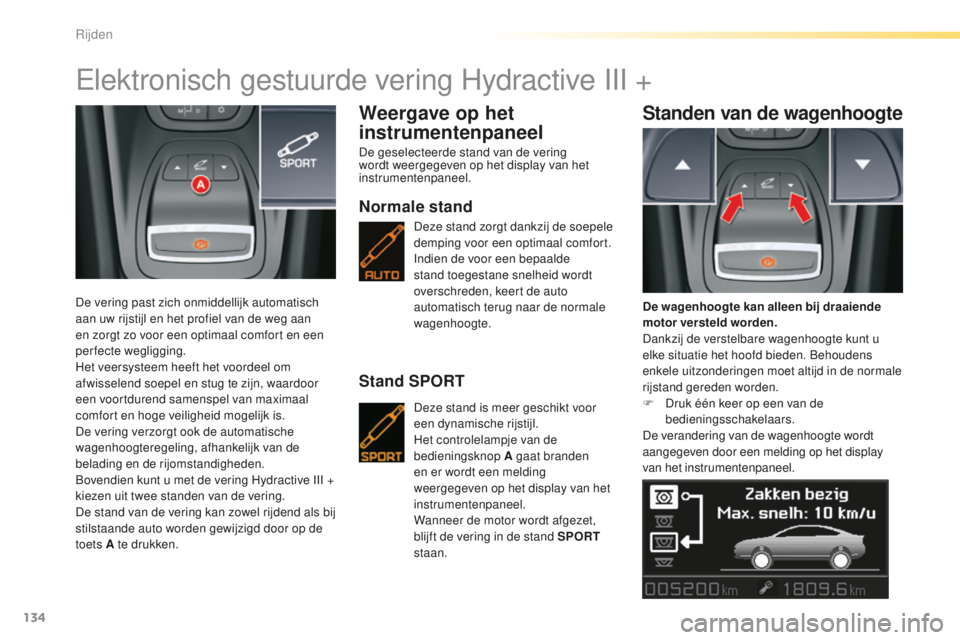 CITROEN C5 2016 Instructieboekjes (in Dutch) 134
C5_nl_Chap04_conduite_ed01-2015
elektronisch gestuurde vering Hydractive III +
De vering past zich onmiddellijk automatisch
aan uw rijstijl en het profiel van de weg aan
en zorgt zo voor een opt CITROEN C5 2016 Instructieboekjes (in Dutch) 134
C5_nl_Chap04_conduite_ed01-2015
elektronisch gestuurde vering Hydractive III +
De vering past zich onmiddellijk automatisch
aan uw rijstijl en het profiel van de weg aan
en zorgt zo voor een opt