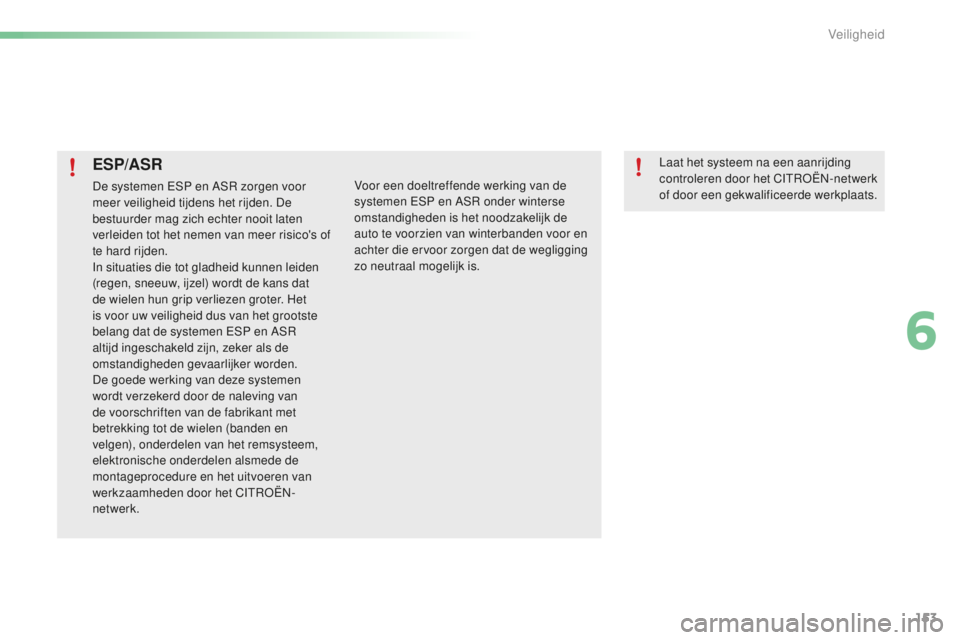 CITROEN C5 2016 Instructieboekjes (in Dutch) 153
C5_nl_Chap06_securite_ed01-2015
ESP/ASR
De systemen esP en As r zorgen voor
meer veiligheid tijdens het rijden. De
bestuurder mag zich echter nooit laten
verleiden tot het nemen van meer risic CITROEN C5 2016 Instructieboekjes (in Dutch) 153
C5_nl_Chap06_securite_ed01-2015
ESP/ASR
De systemen esP en As r zorgen voor
meer veiligheid tijdens het rijden. De
bestuurder mag zich echter nooit laten
verleiden tot het nemen van meer risic