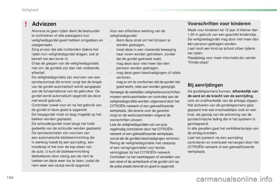 CITROEN C5 2016 Instructieboekjes (in Dutch) 156
C5_nl_Chap06_securite_ed01-2015
Adviezen
Voor een effectieve werking van de
veiligheidsgordel:
-
d
ient deze strak om het lichaam te
worden gedragen,
-
m
oet deze in een vloeiende beweging CITROEN C5 2016 Instructieboekjes (in Dutch) 156
C5_nl_Chap06_securite_ed01-2015
Adviezen
Voor een effectieve werking van de
veiligheidsgordel:
-
d
ient deze strak om het lichaam te
worden gedragen,
-
m
oet deze in een vloeiende beweging