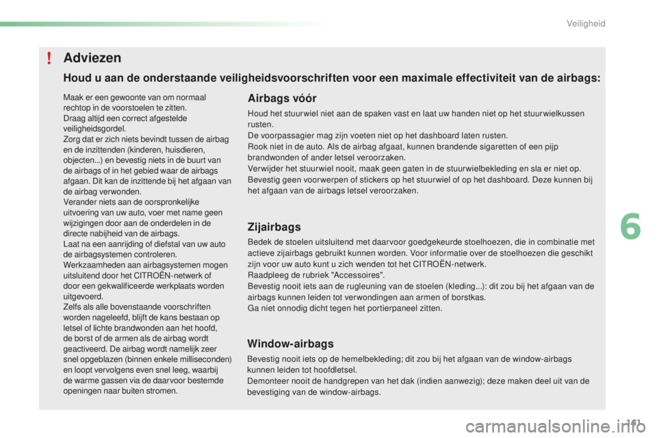 CITROEN C5 2016  Instructieboekjes (in Dutch) 161
C5_nl_Chap06_securite_ed01-2015
Houd u aan de onderstaande veiligheidsvoorschriften voor een maximale effectiviteit van de airbags:Airbags vóór
Houd het stuur wiel niet aan de spaken vast en laa