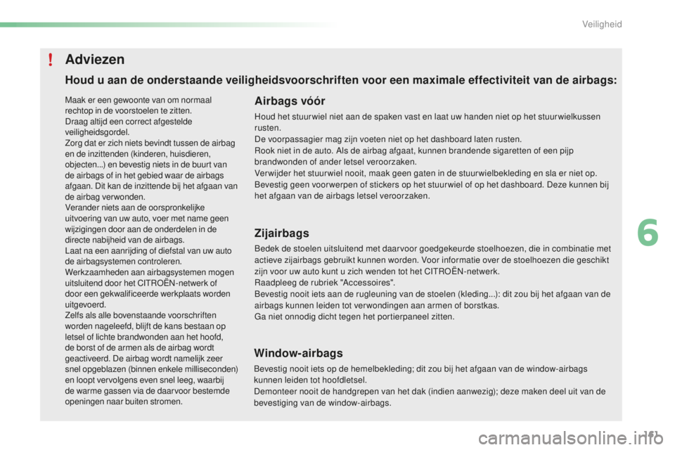 CITROEN C5 2016 Instructieboekjes (in Dutch) 161
C5_nl_Chap06_securite_ed01-2015
Houd u aan de onderstaande veiligheidsvoorschriften voor een maximale effectiviteit van de airbags:Airbags vóór
Houd het stuur wiel niet aan de spaken vast en laa CITROEN C5 2016 Instructieboekjes (in Dutch) 161
C5_nl_Chap06_securite_ed01-2015
Houd u aan de onderstaande veiligheidsvoorschriften voor een maximale effectiviteit van de airbags:Airbags vóór
Houd het stuur wiel niet aan de spaken vast en laa