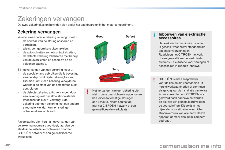 CITROEN C5 2016 Instructieboekjes (in Dutch) 204
C5_nl_Chap08_information_ed01-2015
Zekeringen vervangen
De twee zekeringkasten bevinden zich onder het dashboard en in het motorcompartiment.
Zekering vervangen
Voordat u een defecte zekering verv CITROEN C5 2016 Instructieboekjes (in Dutch) 204
C5_nl_Chap08_information_ed01-2015
Zekeringen vervangen
De twee zekeringkasten bevinden zich onder het dashboard en in het motorcompartiment.
Zekering vervangen
Voordat u een defecte zekering verv