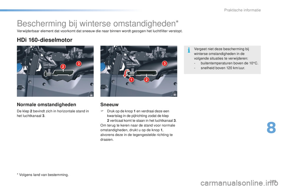 CITROEN C5 2016 Instructieboekjes (in Dutch) 219
C5_nl_Chap08_information_ed01-2015
bescherming bij winterse omstandigheden*
HDi 160-dieselmotor
Normale omstandigheden
De klep 2 bevindt zich in horizontale stand in
h et luchtkanaal 3 .
Sneeuw
F CITROEN C5 2016 Instructieboekjes (in Dutch) 219
C5_nl_Chap08_information_ed01-2015
bescherming bij winterse omstandigheden*
HDi 160-dieselmotor
Normale omstandigheden
De klep 2 bevindt zich in horizontale stand in
h et luchtkanaal 3 .
Sneeuw
F