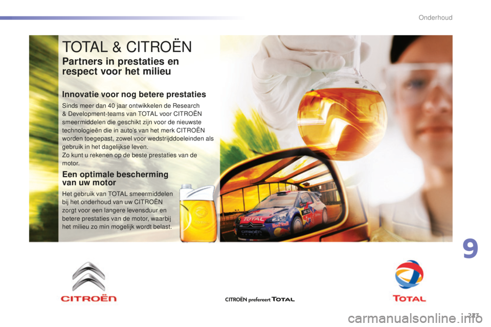 CITROEN C5 2016 Instructieboekjes (in Dutch) 223
C5_nl_Chap09_verification_ed01-2015
totAL & CItroËn
Partners in prestaties en
respect voor het milieu
Innovatie voor nog betere prestaties
sinds meer dan 40 jaar ontwikkelen de re search
& D CITROEN C5 2016 Instructieboekjes (in Dutch) 223
C5_nl_Chap09_verification_ed01-2015
totAL & CItroËn
Partners in prestaties en
respect voor het milieu
Innovatie voor nog betere prestaties
sinds meer dan 40 jaar ontwikkelen de re search
& D
