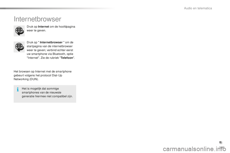 CITROEN C5 2016  Instructieboekjes (in Dutch) 295
C5_nl_Chap11b_sMeGplus_ed01-2015
Internetbrowser
Het browsen op Internet met de smartphone 
gebeurt volgens het protocol Dial-up ne
tworking (D
u
 n ).
Druk op " Internetbrowser
 " om de 
