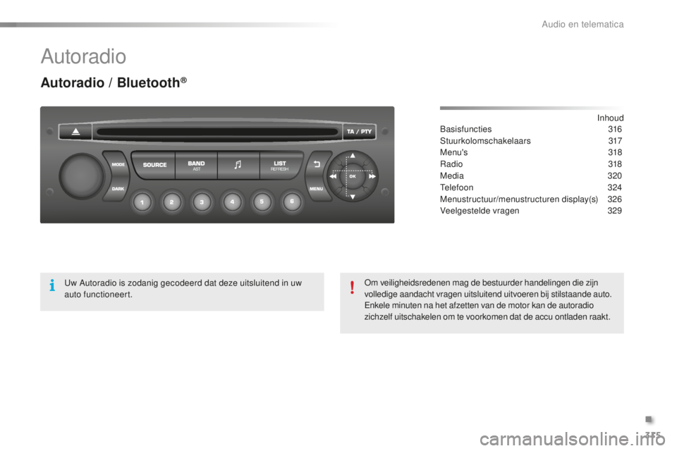 CITROEN C5 2016  Instructieboekjes (in Dutch) 315
C5_nl_Chap11c_rD45_ed01-2015
Autoradio
Autoradio / Bluetooth®
Inhoudba
sisfuncties  316
s

tuurkolomschakelaars
 
 317
Menu's
 

318
ra

dio
 31
 8
Media
 32

0
tel

efoon
 3
 24
Menustructuu