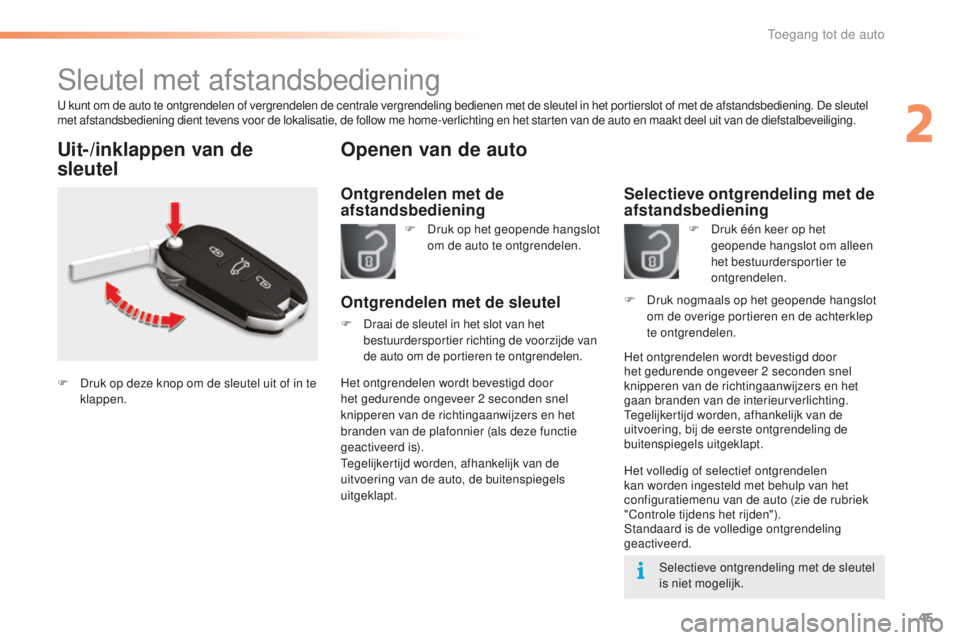 CITROEN C5 2016  Instructieboekjes (in Dutch) 45
C5_nl_Chap02_ouverture_ed01-2015
sleutel met afstandsbediening
u kunt om de auto te ontgrendelen of vergrendelen de centrale vergrendeling bedienen met de sleutel in het portierslot of met de afsta
