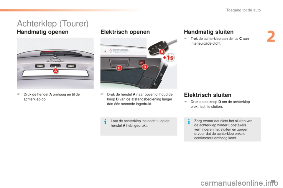 CITROEN C5 2016 Instructieboekjes (in Dutch) 59
C5_nl_Chap02_ouverture_ed01-2015
Elektrisch openen
Achterklep (tourer)
Handmatig openen
F Druk de hendel A omhoog en til de
achterklep op. F
D ruk de hendel A naar boven of houd de
knop B van de CITROEN C5 2016 Instructieboekjes (in Dutch) 59
C5_nl_Chap02_ouverture_ed01-2015
Elektrisch openen
Achterklep (tourer)
Handmatig openen
F Druk de hendel A omhoog en til de
achterklep op. F
D ruk de hendel A naar boven of houd de
knop B van de