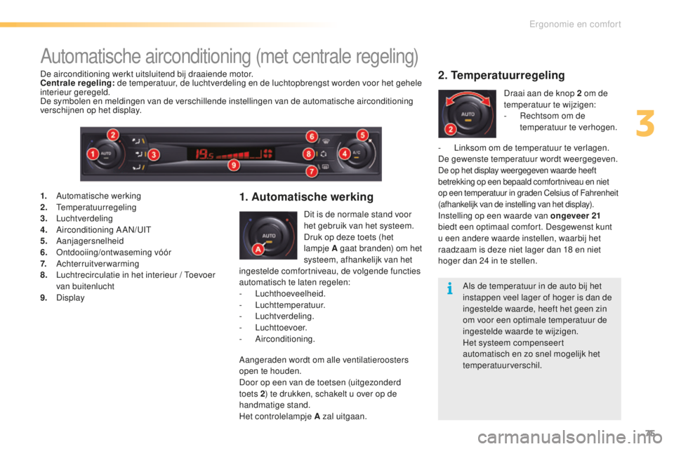 CITROEN C5 2016 Instructieboekjes (in Dutch) 75
C5_nl_Chap03_ergo-et-confort_ed01-2015
Automatische airconditioning (met centrale regeling)
Dit is de normale stand voor
het gebruik van het systeem.
Druk op deze toets (het
lampje A gaat brand CITROEN C5 2016 Instructieboekjes (in Dutch) 75
C5_nl_Chap03_ergo-et-confort_ed01-2015
Automatische airconditioning (met centrale regeling)
Dit is de normale stand voor
het gebruik van het systeem.
Druk op deze toets (het
lampje A gaat brand