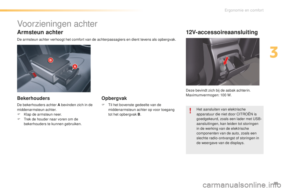 CITROEN C5 2016 Instructieboekjes (in Dutch) 89
C5_nl_Chap03_ergo-et-confort_ed01-2015
Armsteun achter
De armsteun achter verhoogt het comfort van de achterpassagiers en dient tevens als opbergvak.
Bekerhouders
De bekerhouders achter A bevinden CITROEN C5 2016 Instructieboekjes (in Dutch) 89
C5_nl_Chap03_ergo-et-confort_ed01-2015
Armsteun achter
De armsteun achter verhoogt het comfort van de achterpassagiers en dient tevens als opbergvak.
Bekerhouders
De bekerhouders achter A bevinden