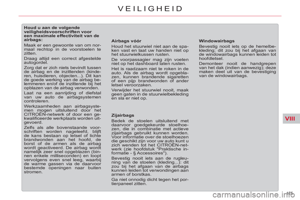 CITROEN C5 2014 Instructieboekjes (in Dutch) VIII
125
VEILIGHEID
Houd u aan de volgende
veiligheidsvoorschriften voor
een maximale effectiviteit van de
airbags:
Maak er een gewoonte van om nor-
maal rechtop in CITROEN C5 2014 Instructieboekjes (in Dutch) VIII
125
VEILIGHEID
Houd u aan de volgende
veiligheidsvoorschriften voor
een maximale effectiviteit van de
airbags:
Maak er een gewoonte van om nor-
maal rechtop in