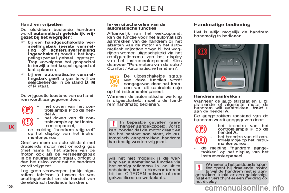 CITROEN C5 2014  Instructieboekjes (in Dutch) IX!
!
128 
RIJDEN
   
Handrem vrijzetten 
  De elektrisch bediende handrem 
wordt  automatisch geleidelijk vrij-
gezet bij het wegrijden 
: 
   
 
�) 
  bij een  handgeschakelde ver-
snellingsbak (eer