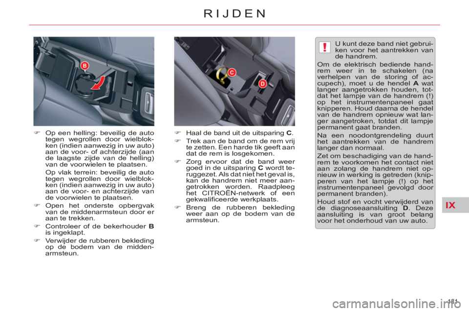 CITROEN C5 2014  Instructieboekjes (in Dutch) IX
!
131 
RIJDEN
   
�) 
  Op een helling: beveilig de auto 
tegen wegrollen door wielblok-
ken (indien aanwezig in uw auto) 
aan de voor- of achterzijde (aan 
de laagste zijde van de helling) 
van de