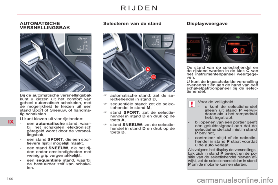 CITROEN C5 2014  Instructieboekjes (in Dutch) IX
!
144 
RIJDEN
   
Selecteren van de stand    
Displayweergave 
 
 
 
�) 
  automatische stand: zet de se-
lectiehendel in stand  D 
, 
   
�) 
  sequentiële stand: zet de selec-
tiehendel in stand