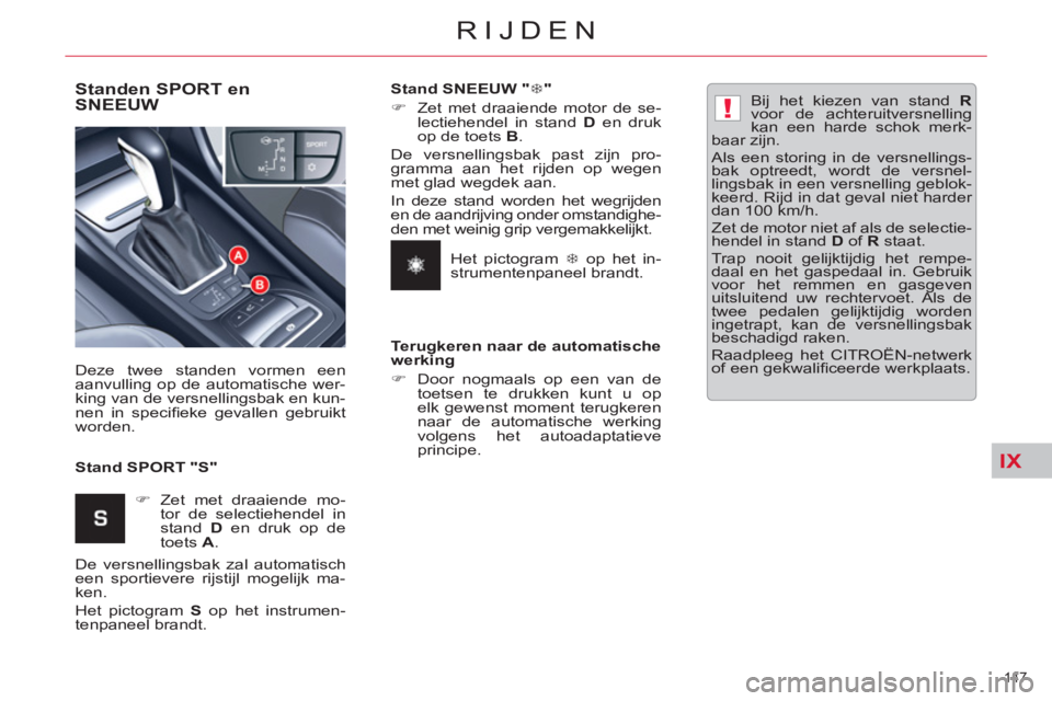 CITROEN C5 2014  Instructieboekjes (in Dutch) IX
!
147 
RIJDEN
   
Standen SPORT en 
SNEEUW 
   
Stand SPORT "S"    Deze twee standen vormen een 
aanvulling op de automatische wer-
king van de versnellingsbak en kun-
nen in speciﬁ eke gevallen 