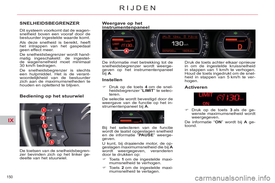 CITROEN C5 2014 Instructieboekjes (in Dutch) IX
150
RIJDEN
SNELHEIDSBEGRENZER
Dit systeem voorkomt dat de wagen-
snelheid boven een vooraf door de
bestuurder ingestelde waarde komt.
Als deze snelheid is bereikt, heeft
het intrappen van h CITROEN C5 2014 Instructieboekjes (in Dutch) IX
150
RIJDEN
SNELHEIDSBEGRENZER
Dit systeem voorkomt dat de wagen-
snelheid boven een vooraf door de
bestuurder ingestelde waarde komt.
Als deze snelheid is bereikt, heeft
het intrappen van h