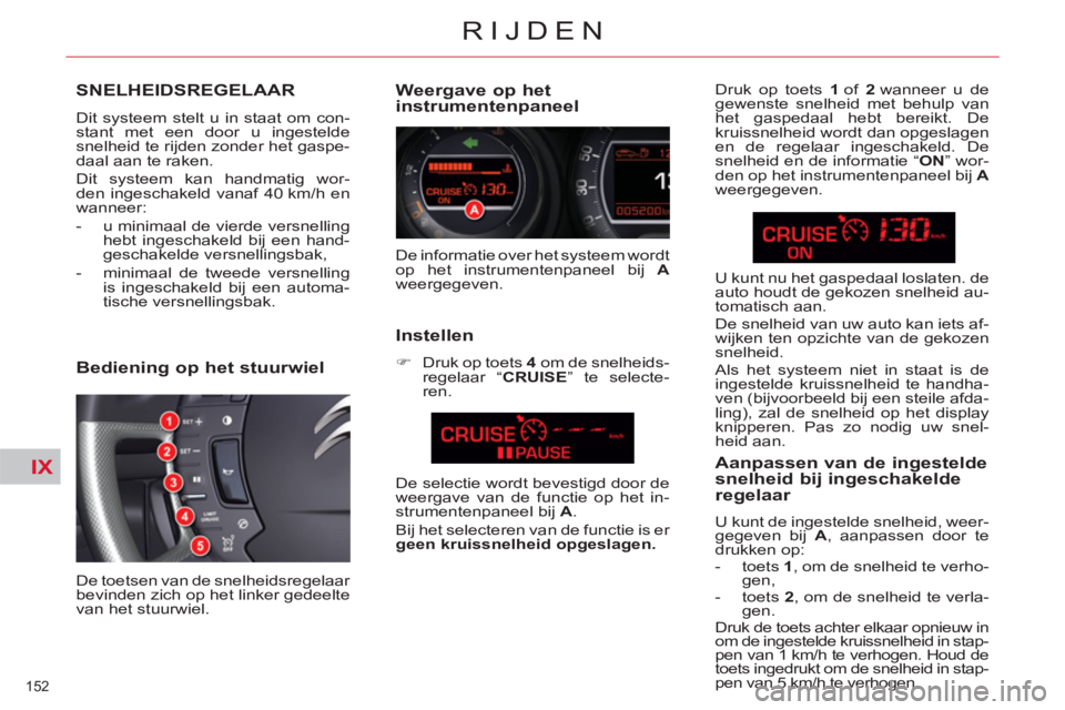 CITROEN C5 2014 Instructieboekjes (in Dutch) IX
152
RIJDEN
SNELHEIDSREGELAAR
Dit systeem stelt u in staat om con-
stant met een door u ingestelde
snelheid te rijden zonder het gaspe-
daal aan te raken.
Dit systeem kan handmatig wor-
den CITROEN C5 2014 Instructieboekjes (in Dutch) IX
152
RIJDEN
SNELHEIDSREGELAAR
Dit systeem stelt u in staat om con-
stant met een door u ingestelde
snelheid te rijden zonder het gaspe-
daal aan te raken.
Dit systeem kan handmatig wor-
den