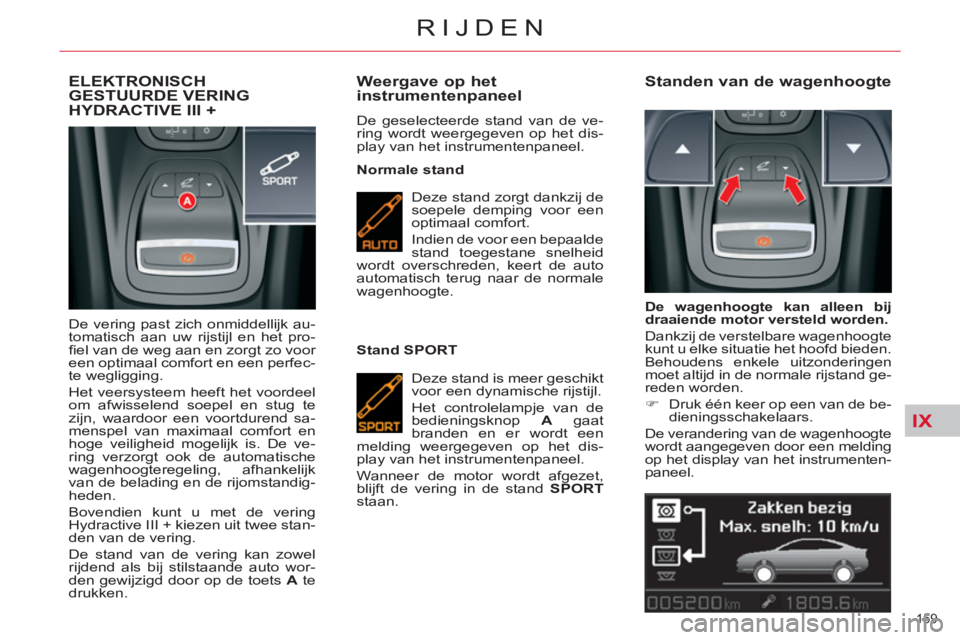 CITROEN C5 2014  Instructieboekjes (in Dutch) IX
159 
RIJDEN
ELEKTRONISCHGESTUURDE VERING 
HYDRACTIVE III + 
  De vering past zich onmiddellijk au-
tomatisch aan uw rijstijl en het pro-
ﬁ el van de weg aan en zorgt zo voor 
een optimaal comfort