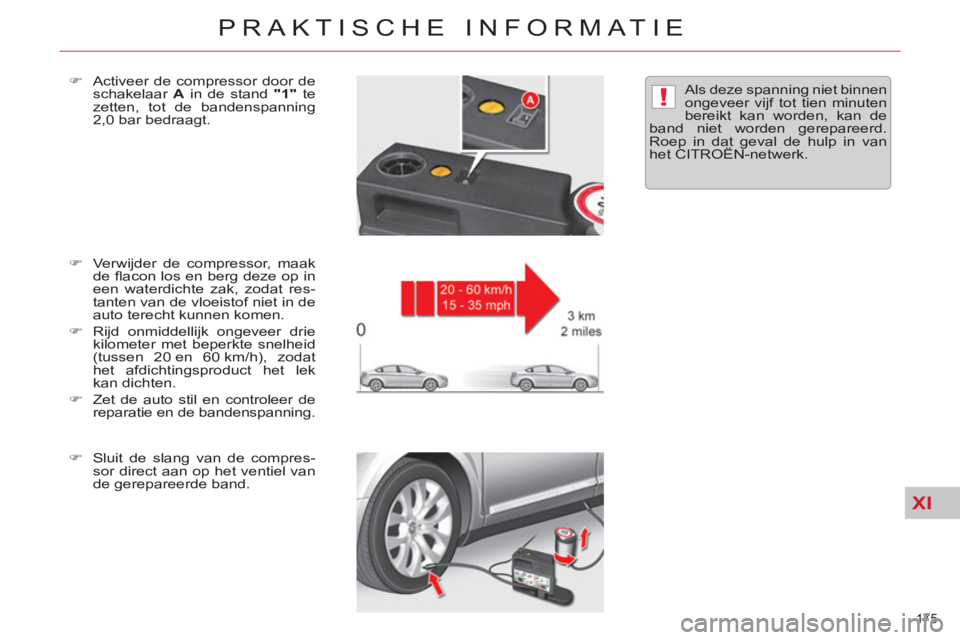 CITROEN C5 2014  Instructieboekjes (in Dutch) XI
!
175 
PRAKTISCHE INFORMATIE
   
�) 
  Verwijder de compressor, maak 
de ﬂ acon los en berg deze op in 
een waterdichte zak, zodat res-
tanten van de vloeistof niet in de 
auto terecht kunnen kom