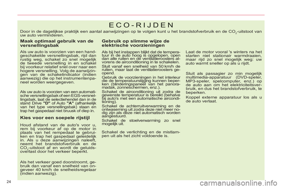 CITROEN C5 2014  Instructieboekjes (in Dutch) 24 
ECO-RIJDEN 
   
Maak optimaal gebruik van de 
versnellingsbak 
   
Als uw auto is voorzien van een hand-
geschakelde versnellingsbak, rijd dan 
rustig weg, schakel zo snel mogelijk 
de tweede vers
